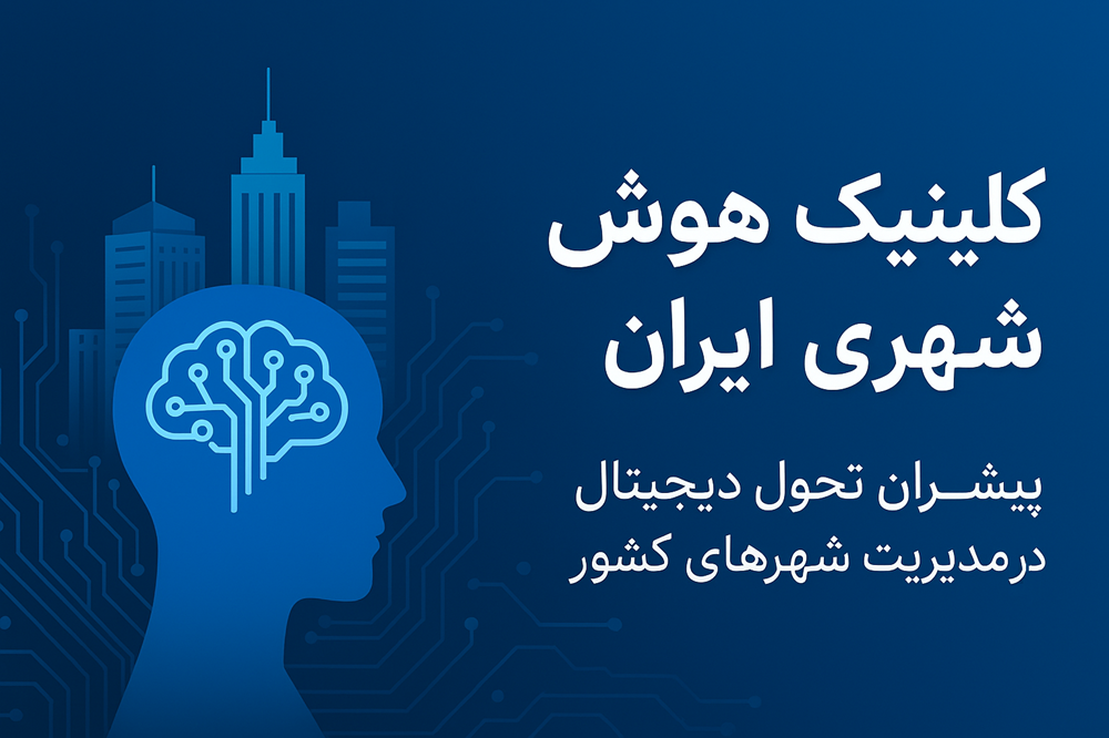 کلینیک هوش شهری ایران؛ پیشران تحول دیجیتال در مدیریت شهرهای کشور